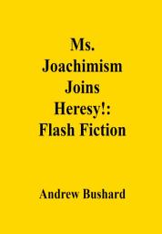 Icon image Ms. Joachimism Joins Heresy!: Flash Fiction