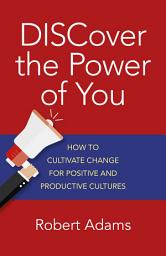 Icon image Discover the Power of You: How to Cultivate Change for Positive and Productive Cultures