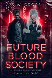 Icon image Futureblood Society: A Futuristic Urban Fantasy Series: Episodes 6-10