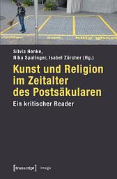 Icon image Kunst und Religion im Zeitalter des Postsäkularen: Ein kritischer Reader