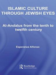 Icon image Islamic Culture Through Jewish Eyes: Al-Andalus from the Tenth to Twelfth Century