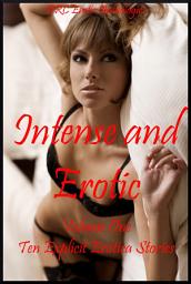 Icon image Intense and Erotic Volume One: Ten Explicit Erotica Stories