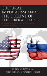 Icon image Cultural Imperialism and the Decline of the Liberal Order: Russian and Western Soft Power in Eastern Europe