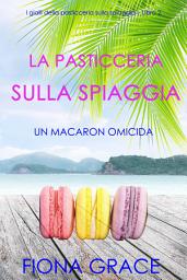 Icon image La pasticceria sulla spiaggia: Un macaron omicida (I gialli della pasticceria sulla spiaggia – Libro 2)