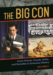 Icon image The Big Con: Great Hoaxes, Frauds, Grifts, and Swindles in American History