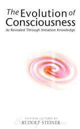 Icon image The Evolution of Consciousness: As Revealed Through Initiation Knowledge