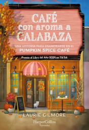 Icon image Café con aroma a calabaza: Una historia para enamorarse en el Pumpkin Spice Café