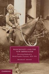 Icon image Masculinity and the New Imperialism: Rewriting Manhood in British Popular Literature, 1870–1914