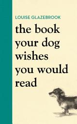 Icon image The Book Your Dog Wishes You Would Read: The bestselling guide for dog lovers