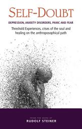 Icon image Self-Doubt: Depression, Anxiety Disorders, Panic and Fear. Threshold experiences, crises of the soul and healing on the anthroposophical path