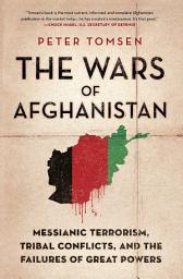 Icon image The Wars of Afghanistan: Messianic Terrorism, Tribal Conflicts, and the Failures of Great Powers