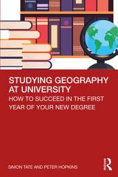 Icon image Studying Geography at University: How to Succeed in the First Year of Your New Degree