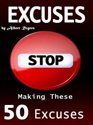 Icon image Excuses: Stop Making These 50 Excuses!