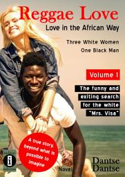 Icon image Reggae Love: Love in the African Way - Three White Women, One Black Man, Volume 1: The funny and exiting search for the white Mrs. Visa A true story, beyond what is possible to imagine - A Novel