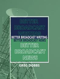 Icon image Better Broadcast Writing, Better Broadcast News