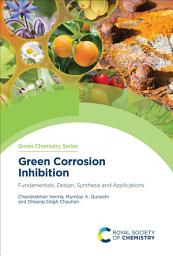 Icon image Green Corrosion Inhibition: Fundamentals, Design, Synthesis and Applications