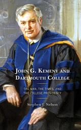 Icon image John G. Kemeny and Dartmouth College: The Man, the Times, and the College Presidency