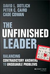 Icon image The Unfinished Leader: Balancing Contradictory Answers to Unsolvable Problems