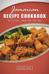 Icon image Jamaican Recipe Cookbook: Delicious Jamaican Recipes