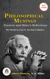 Icon image Philosophical Musings: Einstein and Milne's Reflections (The World As I See It by Albert Einstein/ Not That It Matters by A. A. Milne): Most Valuable Bestseller eBooks