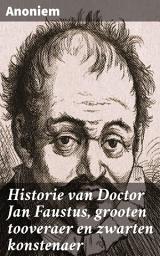 Icon image Historie van Doctor Jan Faustus, grooten tooveraer en zwarten konstenaer: Een magisch en duister verslag van macht en verleiding