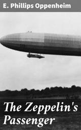 Icon image The Zeppelin's Passenger: A Thrilling Tale of Espionage and Intrigue in World War I