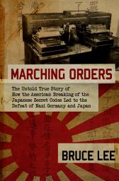 Icon image Marching Orders: The Untold Story of How the American Breaking of the Japanese Secret Codes Led to the Defeat of Nazi Germany and Japan