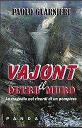 Icon image Vajont - Oltre il muro: La tragedia del Vajont nei ricordi di un pompiere