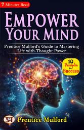 Icon image Empower Your Mind: Prentice Mulford's Guide to Mastering Life with Thought Power: Prentice Mulford 's Bestseller & Famous Book