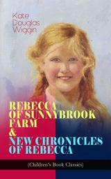 Icon image REBECCA OF SUNNYBROOK FARM & NEW CHRONICLES OF REBECCA (Children's Book Classics): Adventure Novels