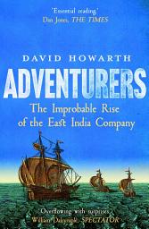 Icon image Adventurers: The Improbable Rise of the East India Company: 1550-1650