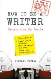 Icon image How to be a Writer: Secrets from the Inside