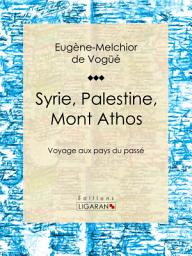 Icon image Syrie, Palestine, Mont Athos: Voyage aux pays du passé