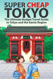 Icon image Super Cheap Tokyo: The Ultimate Budget Travel Guide to Tokyo and the Kanto Region