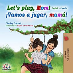 Icon image Let’s Play, Mom! ¡Vamos a jugar, mamá!: English Spanish Bilingual Book for Kids