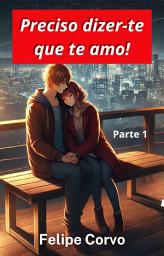 Icon image Preciso dizer-te que te amo! Parte 1 - Romance, drama, aventura