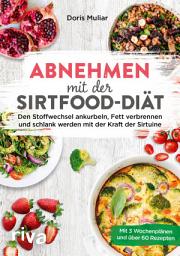 Icon image Abnehmen mit der Sirtfood-Diät: Den Stoffwechsel ankurbeln, Fett verbrennen und schlank werden mit der Kraft der Sirtuine. Mit 3 Wochenplänen und 65 Rezepten