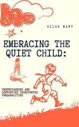 Icon image Embracing the Quiet Child: Understanding and Supporting Introverted Personalities