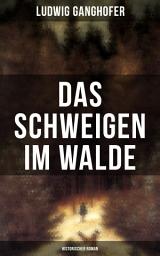 Icon image Das Schweigen im Walde (Historischer Roman): Ein Heimatroman des Autors von Das Gotteslehen, Lebenslauf eines Optimisten und Der Ochsenkrieg