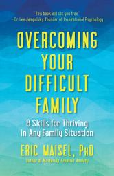 Icon image Overcoming Your Difficult Family: 8 Skills for Thriving in Any Family Situation