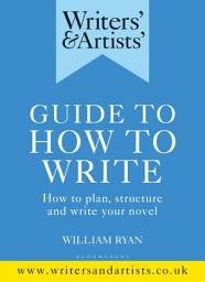 Icon image Writers' & Artists' Guide to How to Write: How to plan, structure and write your novel