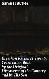 Icon image Erewhon Revisited Twenty Years Later, Both by the Original Discoverer of the Country and by His Son: Reflections on Utopia and Progress in a Changing Society