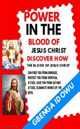 Icon image Power in the Blood of Jesus Christ Discover how the Blood of Jesus Christ can free you from Bondage: Protect you from Spiritual Attack, Safe you from Satanic Attack. Eliminate works of the Devil