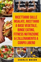 Icon image Ricettario sulle Insalate, Ricettario A Base Vegetale, Binge Eating, Fitness Nutrizione & L'Allenamento a Corpo Libero