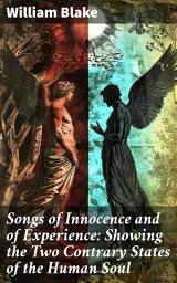 Icon image Songs of Innocence and of Experience: Showing the Two Contrary States of the Human Soul: (Illuminated Manuscript with the Original Illustrations of William Blake)