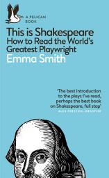 Icon image This Is Shakespeare: How to Read the World's Greatest Playwright