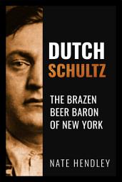 Icon image Dutch Schultz: The Brazen Beer Baron of New York