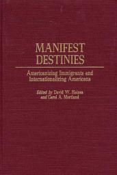 Icon image Manifest Destinies: Americanizing Immigrants and Internationalizing Americans