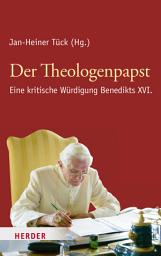 Icon image Der Theologenpapst: Eine kritische Würdigung Benedikts XVI.