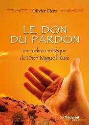 Icon image Le don du pardon - Un cadeau toltèque de Don Miguel Ruiz